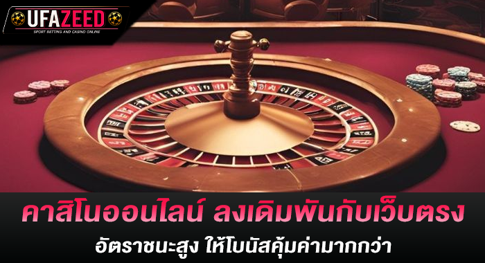 คาสิโนออนไลน์ ลงเดิมพันกับเว็บตรง อัตราชนะสูง ให้โบนัสคุ้มค่ามากกว่า
